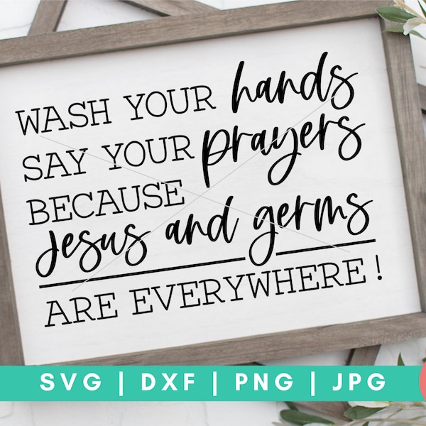 Wash Your Hands Say Your Prayers Because Jesus and Germs Are Everywhere - Inspirational Digital Cut File - Svg, Dxf, Png, and Jpg