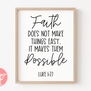 May include: A framed print with a white background and black text that reads "Faith does not make things easy. It makes them possible. Luke 1:37"