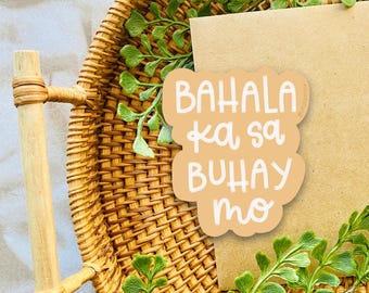 Bahala Ka Sa Buhay Mo Sticker | Water Resistant, Durable