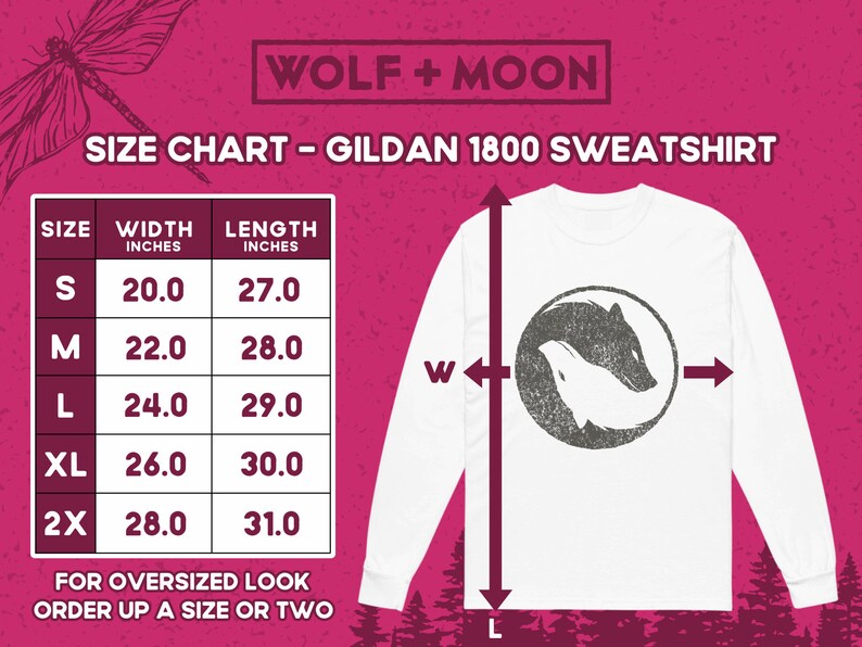 May include: Size chart for a Gildan 1800 sweatshirt with a wolf and moon design. The chart shows the width and length in inches for sizes S, M, L, XL, and 2X. The text "FOR OVERSIZED LOOK ORDER UP A SIZE OR TWO" is also included.