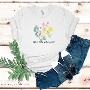 Life is Better in the Garden Shirt/Garden Shirt/Garden Lover Gift/Gift for Her/Gardening Shirt Gift/Flower Shirt/Flower Garden Shirt