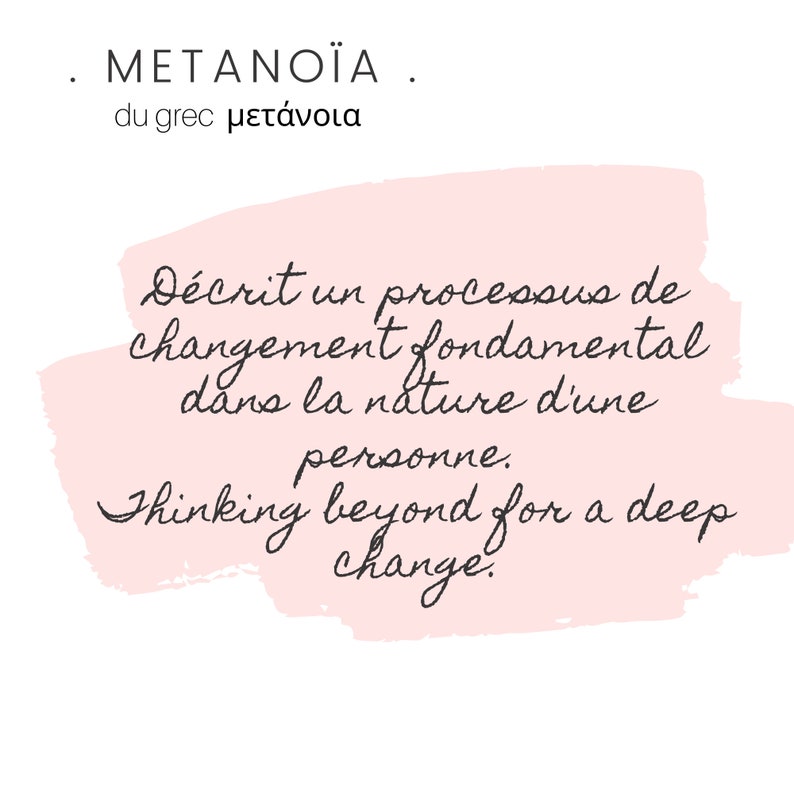 May include: A pink background with white text that reads "&Mu;&Epsilon;&Tau;&Alpha;&Nu;&Omicron;Ϊ&Alpha; du grec &mu;&epsilon;&tau;ά&nu;&omicron;&iota;&alpha;" and "D&eacute;crit un processus de changement fondamental dans la nature d'une personne. Thinking beyond for a deep change."