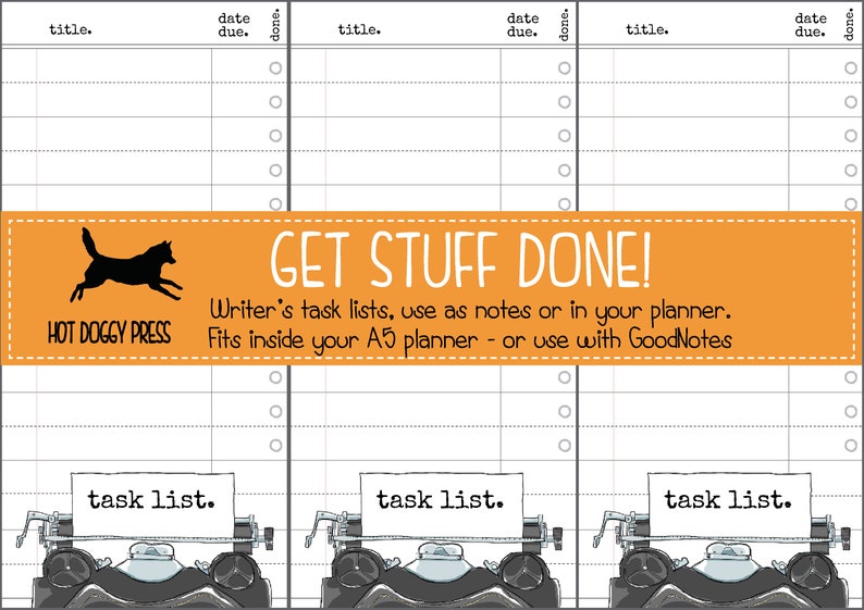 May include: Three printable task list pages with a typewriter graphic and the text "task list." The pages are designed to fit inside an A5 planner. The header of the page includes the words "title," "date due," and "done." The page also includes the text "GET STUFF DONE!" and "Writer's task lists, use as notes or in your planner. Fits inside your A5 planner - or use with GoodNotes." The text "HOT DOGGY PRESS" is also included.