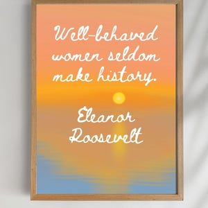 Well Behaved Women Rarely Make History Digital Download Print Sunset Poster, inspirational quote, Eleanor Roosevelt quote, feminist saying