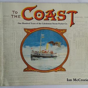 May include: A vintage book cover with the title "To the Coast" in red and yellow lettering. The cover features a black and white illustration of a steamship sailing on the water. The text "One Hundred Years of the Caledonian Steam Packet Co." is printed below the title. The book cover also includes the dates "June" and "August, 1930".