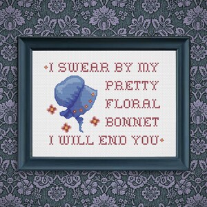 May include: Cross-stitch pattern with a blue floral bonnet and the text "I swear by my pretty floral bonnet I will end you."