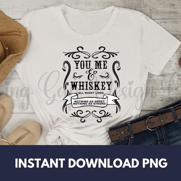 You Me And Whiskey | Country Love Song | Justin Moore | Priscilla Block | T-Shirt PNG | Sublimation | Original T-Shirt Design | Instant POD