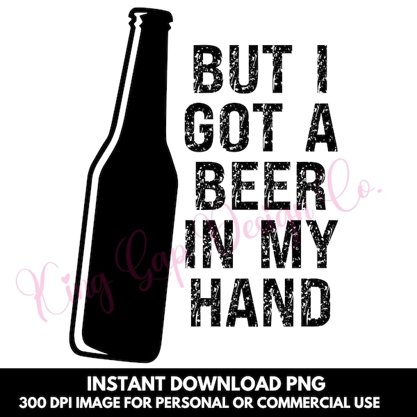 But I Got A Beer In My Hand | Country Music T-Shirt PNG | Country Music Shirt | Cute Country Shirt | Break-Up Shirt | Luke Bryan | Country