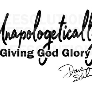 Op de afbeelding: Zwart-wit grafisch ontwerp met de woorden "Unapologetically Giving God Glory" in een handgeschreven lettertype. Onderaan staat een handtekening. Het ontwerp staat op een witte achtergrond.