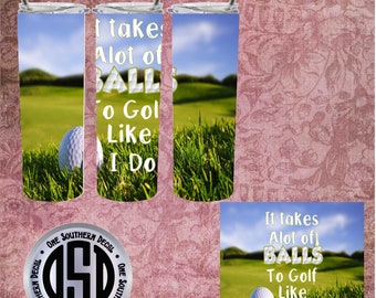 It takes balls to golf like I do digital image for 20oz skinny tumbler PNG