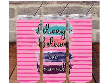 Always Believe in Yourself digital image for 20 oz skinny tumbler PNG