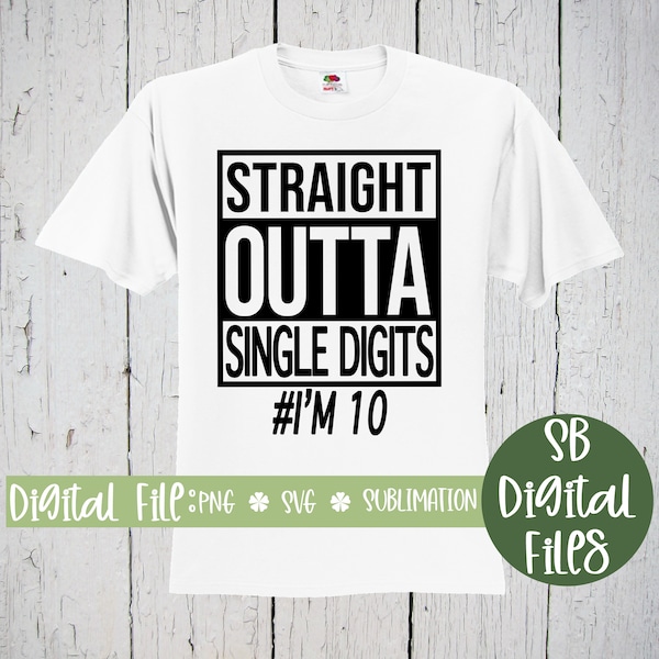 Straight Outta Single Digits, I'm 10 SVG, Straight Outta, 10th Birthday, Cricut Print then Cut, Silhouette Cutting File, Digital Cut File