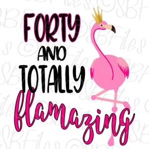 Forty & Totally Flamazing, Ready To Press Sublimation Transfer, Flamingo Print, Custom Shirt, DIY Crafts, 40th Birthday Gifts for Women