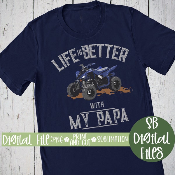 Life Is Better With My Papa, 4 Wheeler Png, Boys Sublimation Designs Downloads, Adult Sublimation Png, Sublimation File, Png Download File