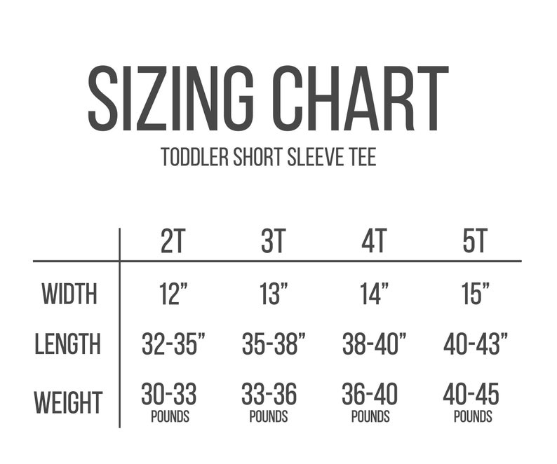 May include: A white sizing chart for toddler short sleeve tees. The chart includes measurements for width, length, and weight in inches and pounds for sizes 2T, 3T, 4T, and 5T. The text "SIZING CHART" is at the top.