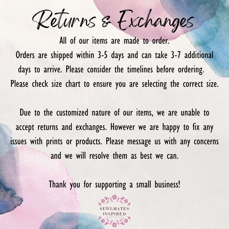 May include: A white background with watercolour splashes features text detailing returns and exchanges. It explains that items are made to order, with shipping times and return policies. The image ends with "Thank you for supporting a small business!"