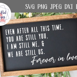 Mesmo depois de todo esse tempo svg, Forever in Love svg,sinal de fazenda svg, Farmhouse svg,Cricut, Silhouette,dxf,png,eps, Love quote svg.