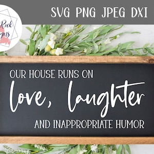 Our House Runs on Love, Laughter, and Inappropriate Humor Svg, Family svg, family quote, farmhouse svg, funny quote, home cut file, home svg
