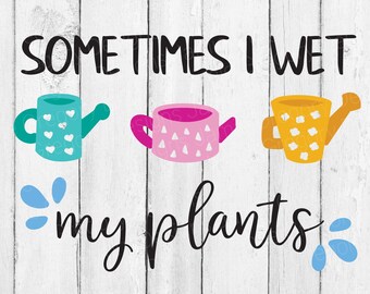 Sometimes I Wet My Plants SVG – Gardener Cut File