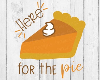 Here for the Pie svg - Fall svg - Thanksgiving svg - Funny Thanksgiving svg - Thanksgiving Shirt svg - Pie svg - Pumpkin Pie svg