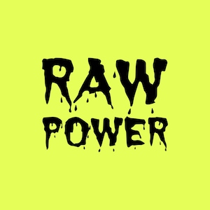 May include: Black dripping text on a yellow background that reads "RAW POWER".