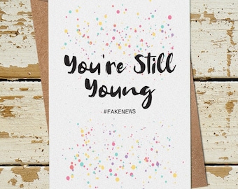 You're Still Young Card, Funny Birthday Card for Her him husband wife Mum Dad Brother Sister, Funny Card 30th 40th 50th 60th Birthday Card