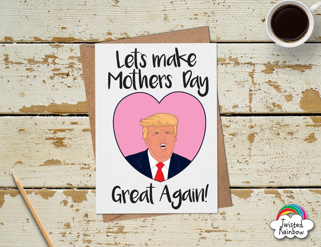 Funny Donald Trump Mothers Day Card Funny Mothers Day Card Let s Make Funny donald trump mothers day card funny mothers day card let s make