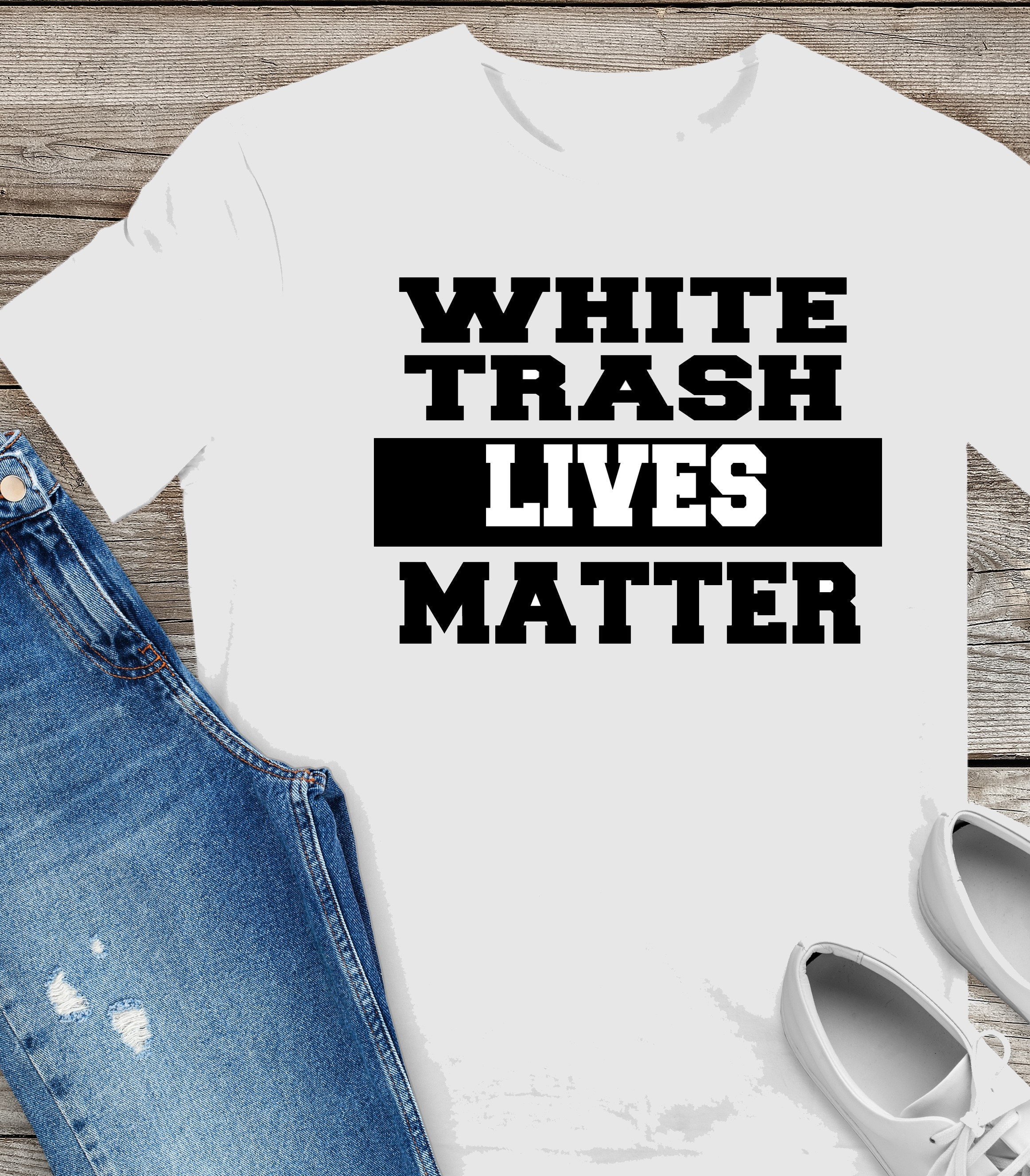 White Trash Lives Matter Printed on Full Front of 100% Cotton Short Sleeve  T-shirt 