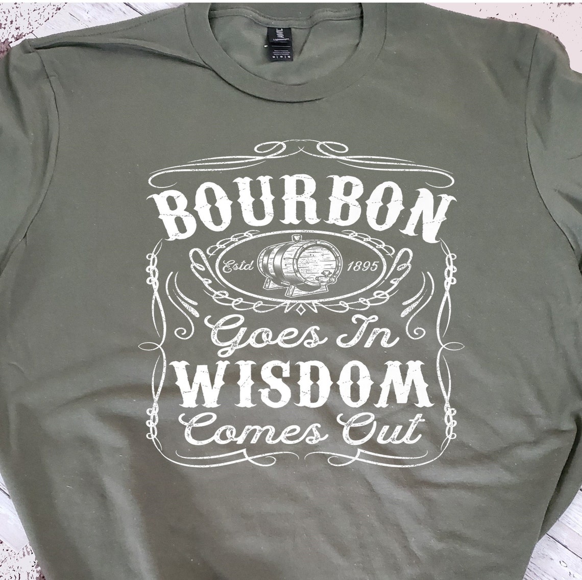 Bourbon Goes in Wisdom Comes Out Printed on Full Front of 100 Etsy