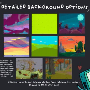 May include: A digital illustration of six different cartoon backgrounds, each with a unique color scheme and style. The backgrounds are inspired by the animated show Adventure Time. The text "DETAILED BACKGROUND OPTIONS" is at the top of the image. The text "ALL BACKGROUNDS ARE PAINTED INSPIRED FROM THE SHOW, SO THEY DO HAVE CANVAS TEXTURES THEY'RE NOT SOLID COLORS - SEE REVIEWS FOR MORE EXAMPLES OF HOW THEY LOOK ON COMPLETED PIECES!!" is at the bottom left of the image. The text "&iexcl; HAVE A TON OF EXAMPLES IN MY REVIEWS FROM PREVIOUS CUSTOMERS - BE SURE TO CHECK THEM OUT!" is at the bottom center of the image. A cartoon character from Adventure Time is at the bottom right of the image.