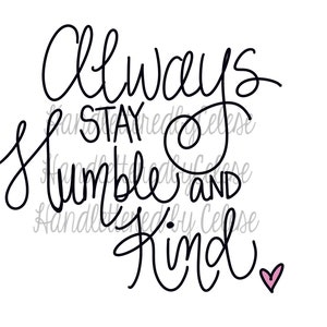 Always stay humble and kind SVG,PNG,JPg files Digital only files, Handlettered