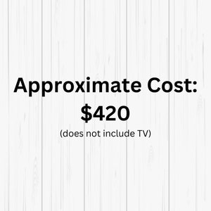 May include: Approximate Cost: $420 (does not include TV)