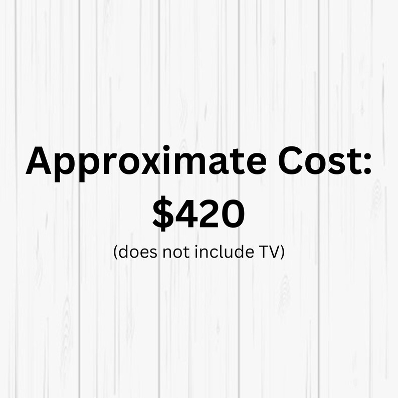 May include: Approximate Cost: $420 (does not include TV)
