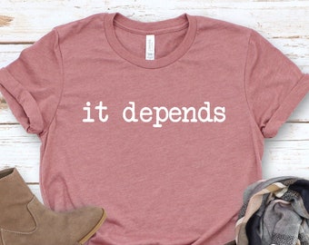 it depends t shirt