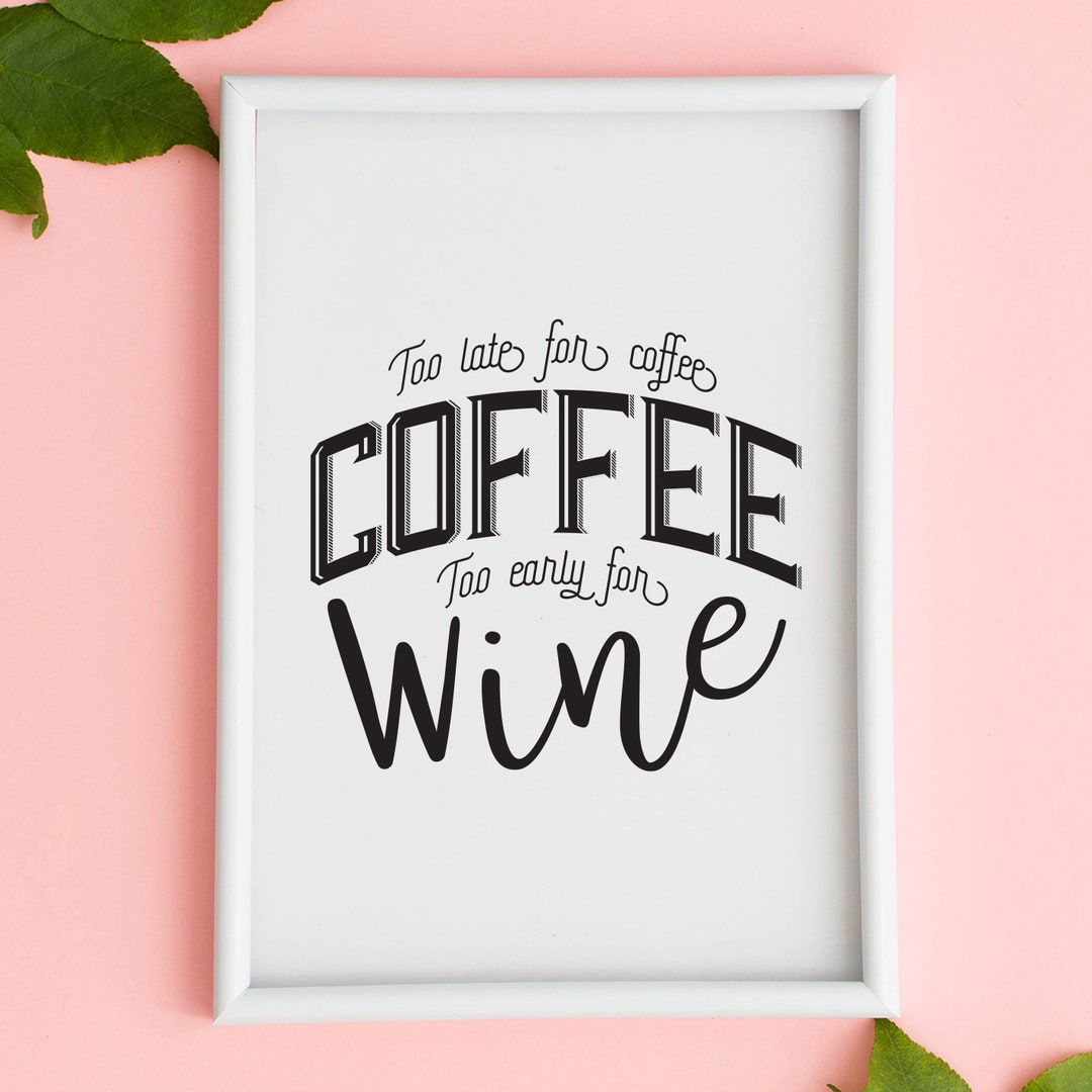 Too Late for Coffee Too Early for Wine Printable Artwork Etsy