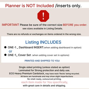 May include: Informational graphic with red and blue text on a light background. It states: Planner is NOT Included /inserts only. IMPORTANT Please be sure of the correct size BEFORE you order. Listing INCLUDES ONE-1_ Dashboard INSERT or ONE-1_ Cover Set.