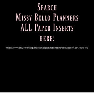 May include: Text on a black background that reads "SEARCH MISSY BELLO PLANNERS ALL PAPER INSERTS HERE: https://www.etsy.com/shop/missybelloplanners/?etsrc=sdt&section_id=33945873"