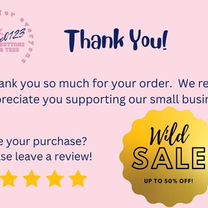 May include: Thank you card with a pink background and a gold star rating. The card says "Thank you!" and "Thank you so much for your order. We really appreciate you supporting our small business." It also says "Love your purchase? Please leave a review!" and features a gold star rating. The card also has a gold circle with the text "Wild SALE UP TO 50% OFF!"
