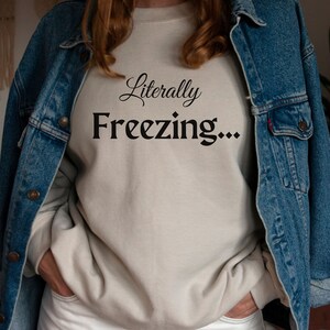 Winter Sweatshirt, Sarcastic Sweatshirt, Funny Sweatshirt, Literally Freezing,Cold Weather Season, Sweater Weather,Yes I&#39;m Cold, always cold