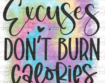 Excuses don't burn calories, Workout sayings, Fitness quotes, Motivational, Inspirational PNG,JPG File, Sublimation