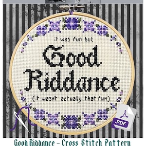 May include: A cross stitch pattern for a hoop with the text "Good Riddance (it wasn't actually that fun)" in black lettering with purple flowers around the edge. The pattern is titled "Good Riddance - Cross Stitch Pattern by GrandmaBeWildin".