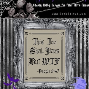May include: A black and white cross stitch pattern with the text "This Too Shall Pass But WTF - People 2:47". The pattern is framed in a silver frame with a black and white striped background.