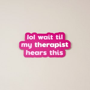 Lol Wait til my Therapist Hears This - Mental Health - Therapy - Waterproof Vinyl Sticker - Mentally Chill