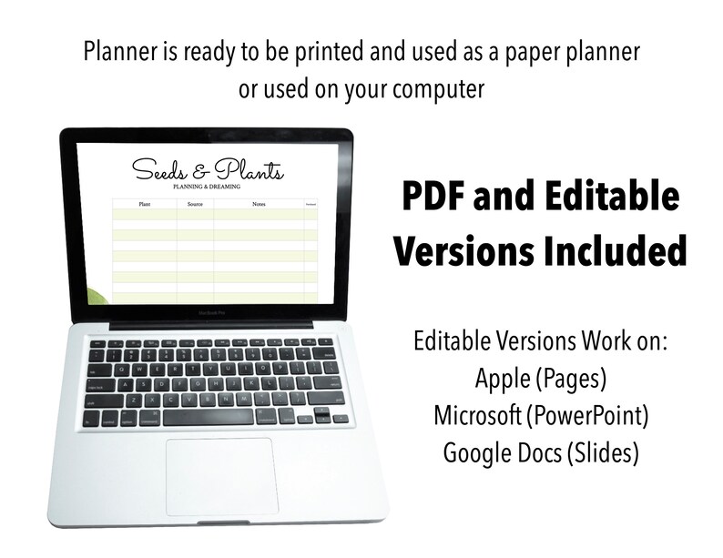 May include: A laptop computer displaying a digital planner with the title "Seeds & Plants Planning & Dreaming". The planner is a table with columns for "Plant", "Source", "Notes", and "Seed". The text "PDF and Editable Versions Included" is displayed on the right side of the image. Below the text, it says "Editable Versions Work on: Apple (Pages), Microsoft (PowerPoint), Google Docs (Slides)".