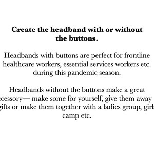 May include: Text explaining how to create a headband with or without buttons. Headbands with buttons are perfect for healthcare workers and essential services workers. Headbands without buttons make a great accessory.