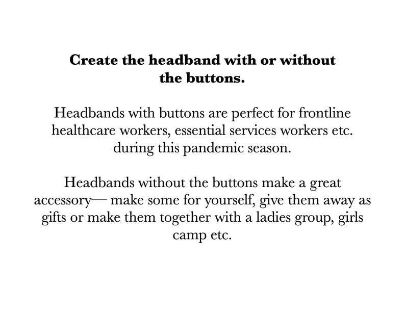 May include: Text explaining how to create a headband with or without buttons. Headbands with buttons are perfect for healthcare workers and essential services workers. Headbands without buttons make a great accessory.