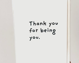 Thank you for being you.  minimalist alternative greeting card for people that you really like:)