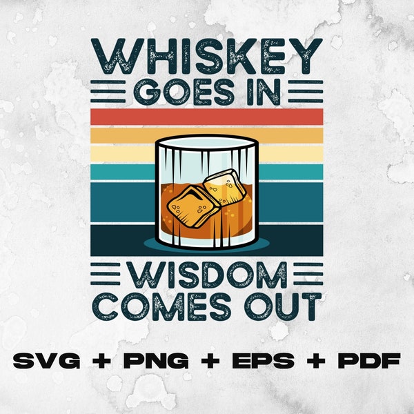 Whiskey Goes in Wisdom comes out Whiskey Alcohol Drinking Lover Svg Png Eps Pdf