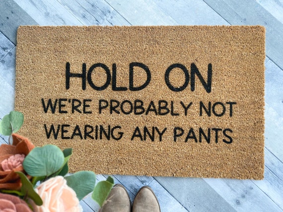 Probably not wearing any pants Doormat