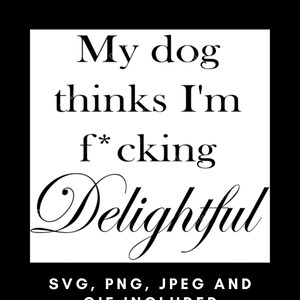 Mój pies myśli, że jestem cholernie uroczy plik do cięcia, svg, png, gif i jpeg